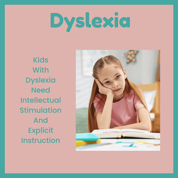 Kids with dyslexia learning profile need intellectual stimulation and explicit instruction.